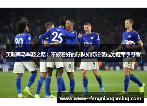 英超黑马崛起之路：不被看好的球队如何逆袭成为冠军争夺者